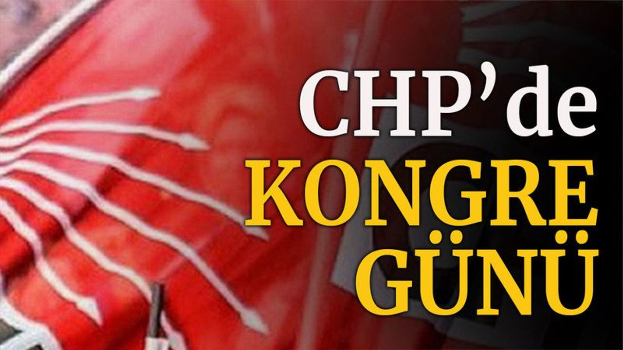 CHP’de kongre günü